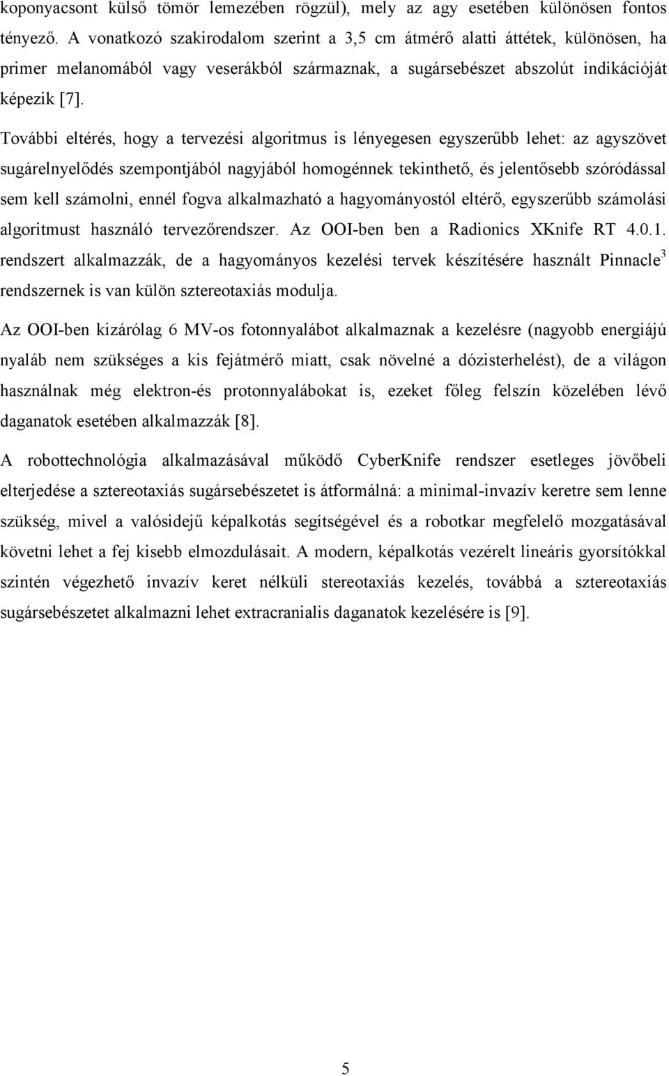 További eltérés, hogy a tervezési algoritmus is lényegesen egyszerűbb lehet: az agyszövet sugárelnyelődés szempontjából nagyjából homogénnek tekinthető, és jelentősebb szóródással sem kell számolni,