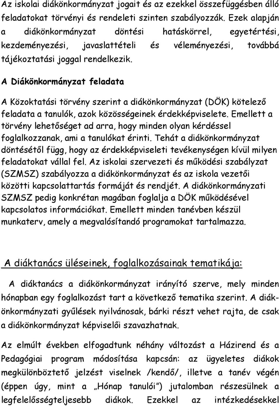 A Diákönkormányzat feladata A Közoktatási törvény szerint a diákönkormányzat (DÖK) kötelező feladata a tanulók, azok közösségeinek érdekképviselete.