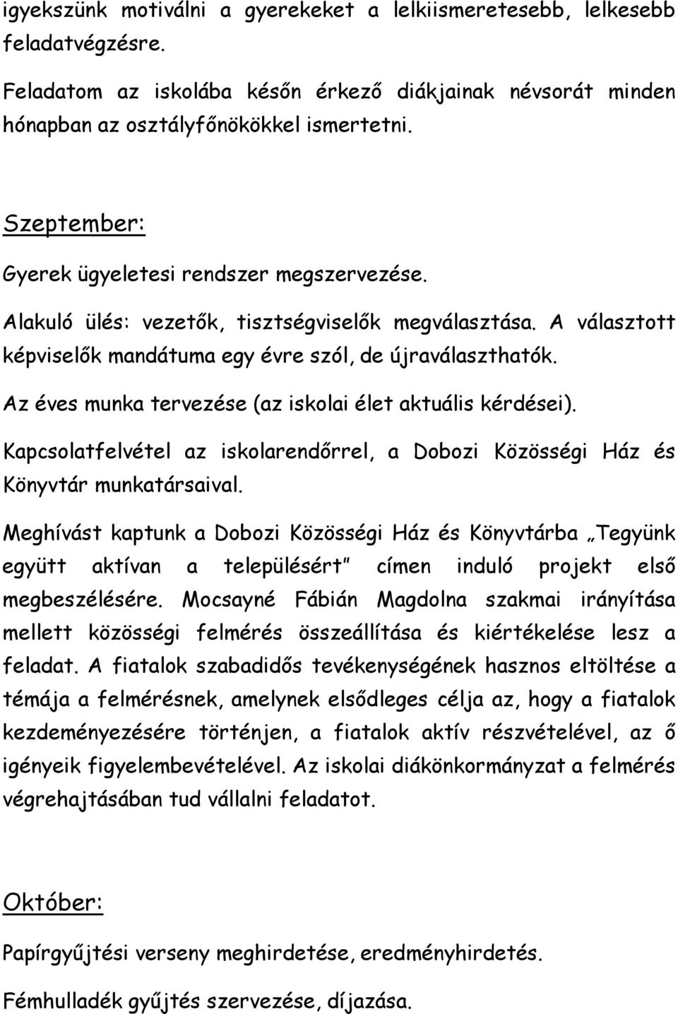 Az éves munka tervezése (az iskolai élet aktuális kérdései). Kapcsolatfelvétel az iskolarendőrrel, a Dobozi Közösségi Ház és Könyvtár munkatársaival.