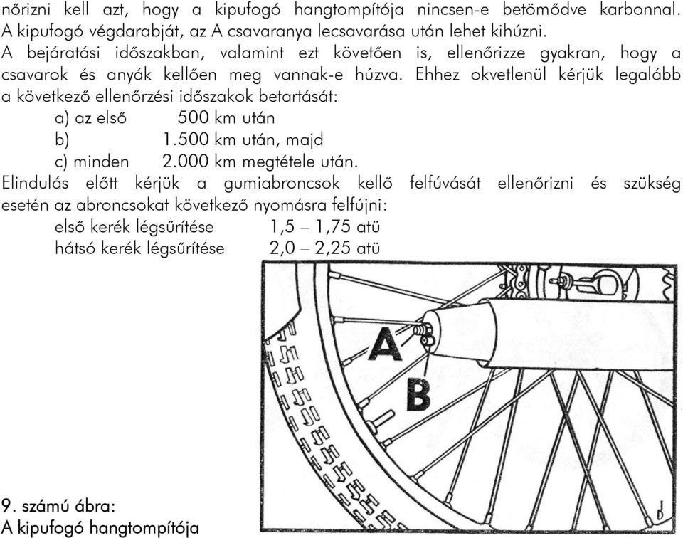 Ehhez okvetlenül kérjük legalább a következő ellenőrzési időszakok betartását: a) az első 500 km után b) 1.500 km után, majd c) minden 2.000 km megtétele után.