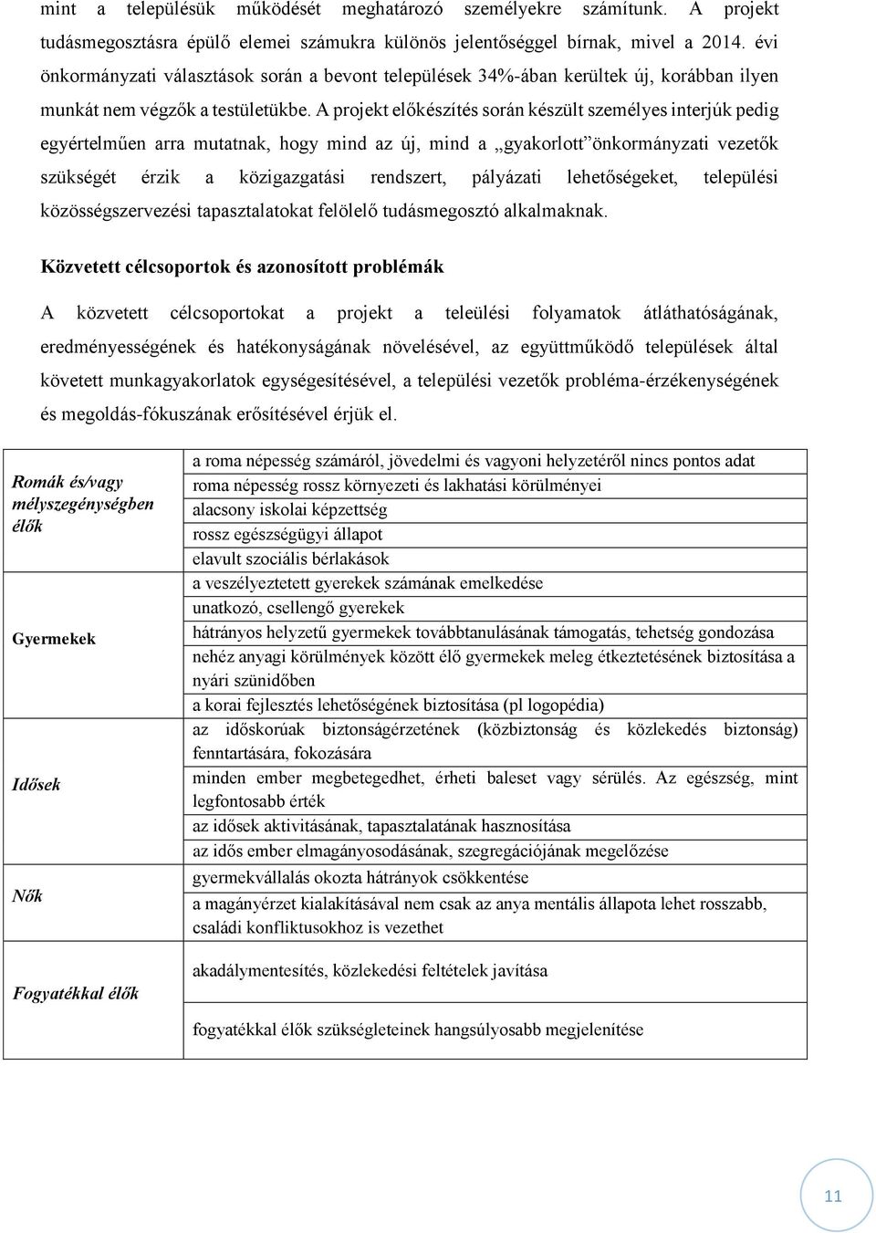 A projekt előkészítés során készült személyes interjúk pedig egyértelműen arra mutatnak, hogy mind az új, mind a gyakorlott önkormányzati vezetők szükségét érzik a közigazgatási rendszert, pályázati