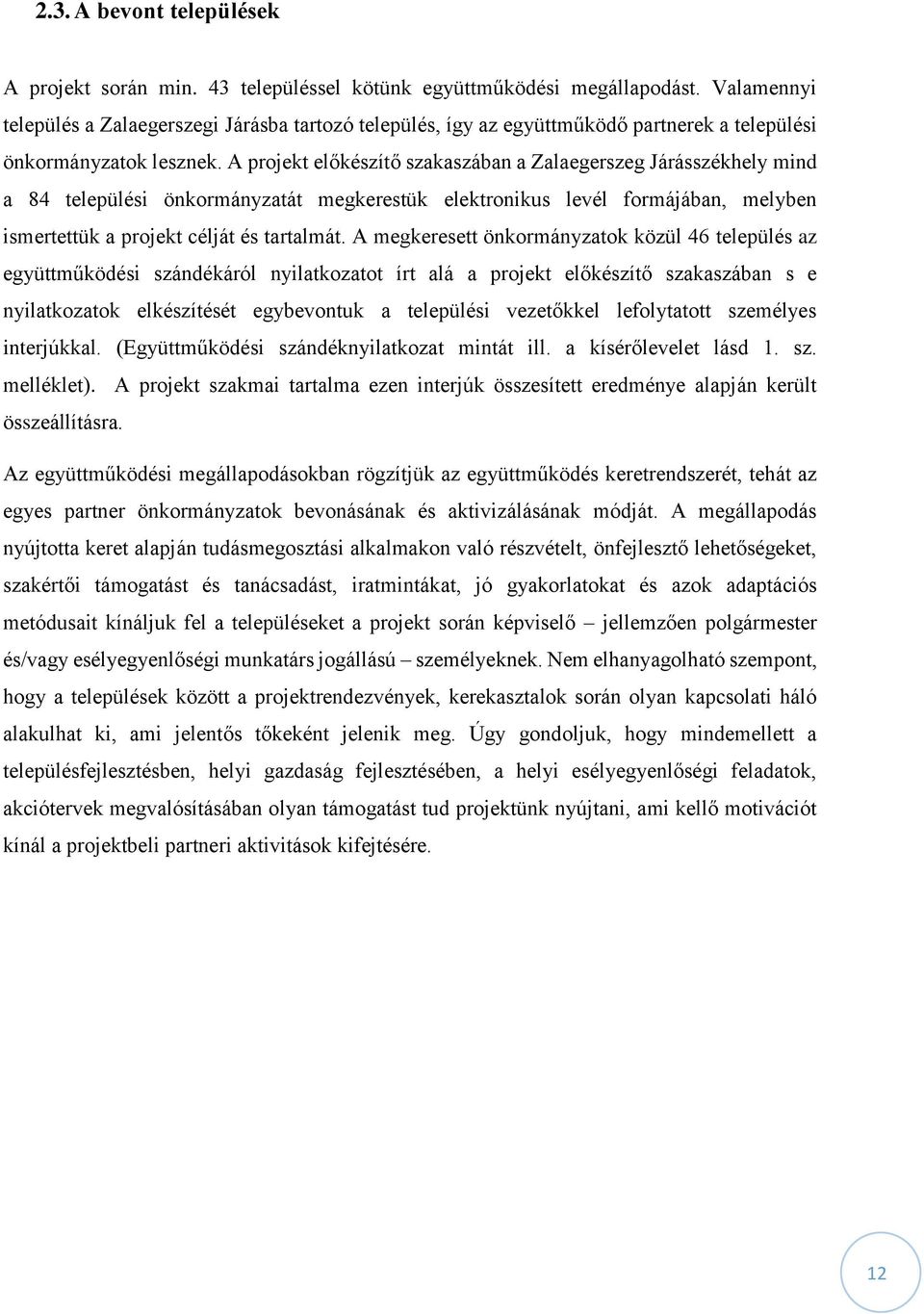 A projekt előkészítő szakaszában a Zalaegerszeg Járásszékhely mind a 84 települési önkormányzatát megkerestük elektronikus levél formájában, melyben ismertettük a projekt célját és tartalmát.