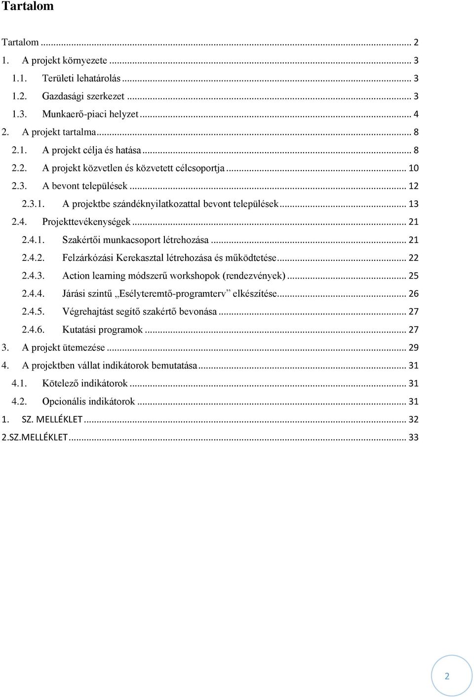 .. 21 2.4.2. Felzárkózási Kerekasztal létrehozása és működtetése... 22 2.4.3. Action learning módszerű workshopok (rendezvények)... 25 2.4.4. Járási szintű Esélyteremtő-programterv elkészítése... 26 2.