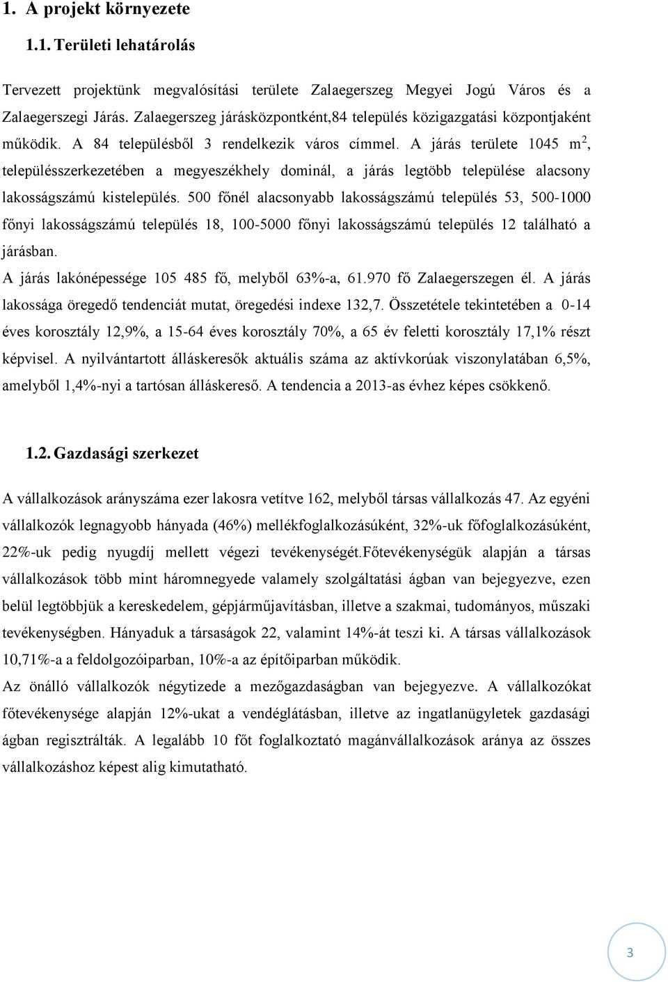 A járás területe 1045 m 2, településszerkezetében a megyeszékhely dominál, a járás legtöbb települése alacsony lakosságszámú kistelepülés.