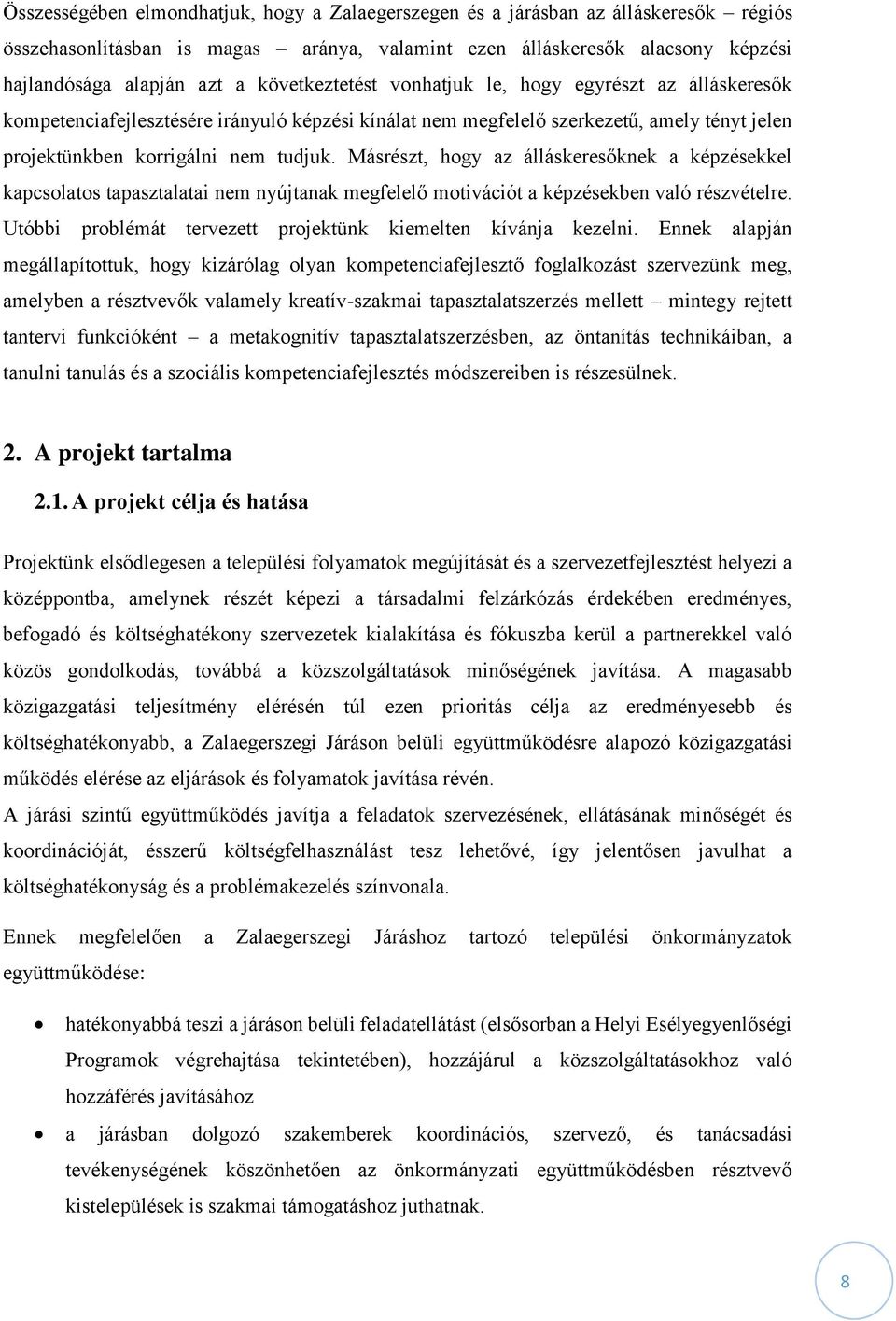 Másrészt, hogy az álláskeresőknek a képzésekkel kapcsolatos tapasztalatai nem nyújtanak megfelelő motivációt a képzésekben való részvételre.