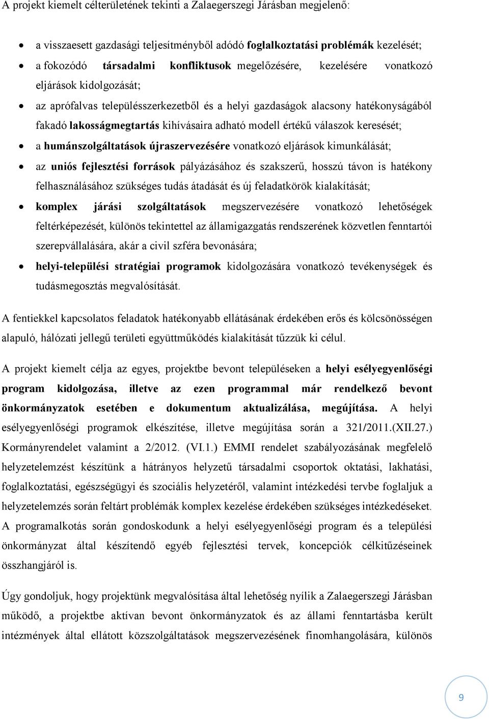 válaszok keresését; a humánszolgáltatások újraszervezésére vonatkozó eljárások kimunkálását; az uniós fejlesztési források pályázásához és szakszerű, hosszú távon is hatékony felhasználásához