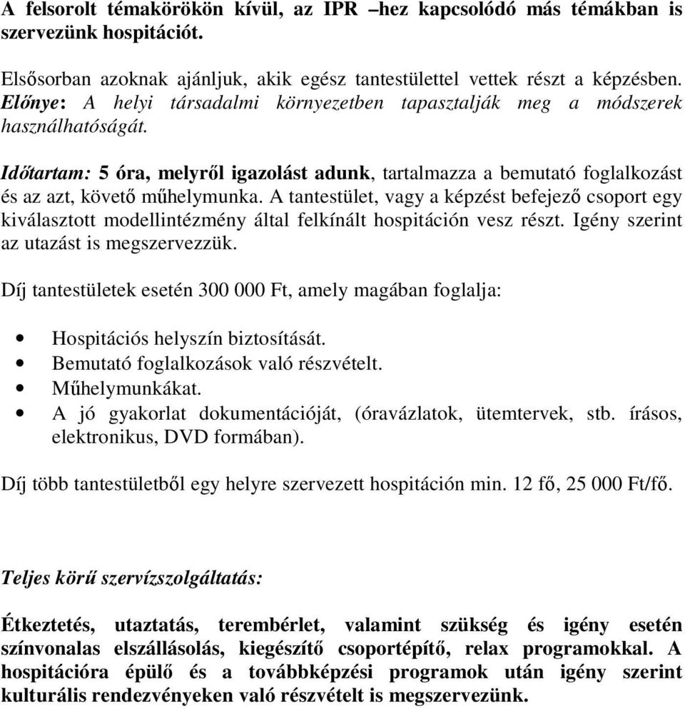 A tantestület, vagy a képzést befejezı csoport egy kiválasztott modellintézmény által felkínált hospitáción vesz részt. Igény szerint az utazást is megszervezzük.