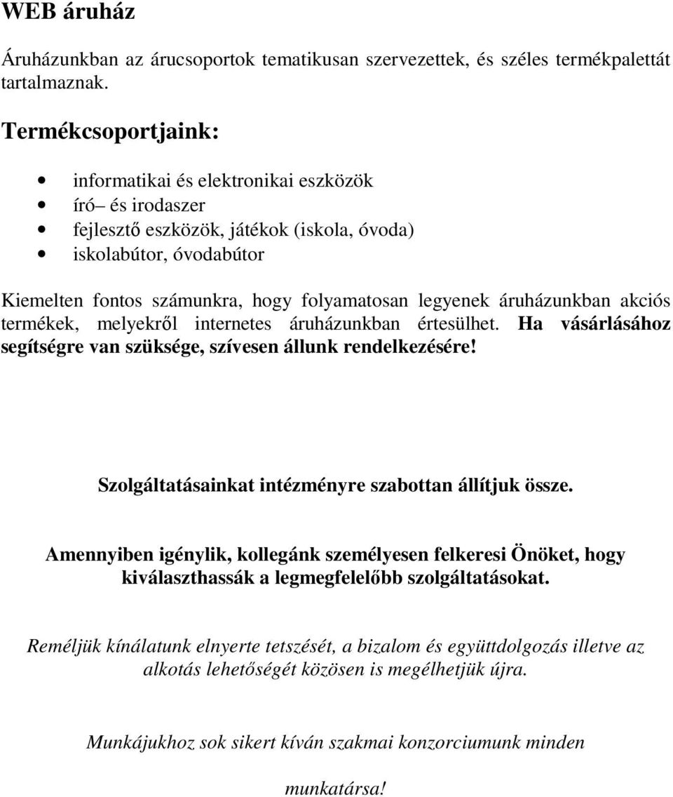 áruházunkban akciós termékek, melyekrıl internetes áruházunkban értesülhet. Ha vásárlásához segítségre van szüksége, szívesen állunk rendelkezésére!