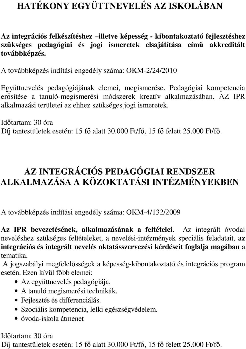 AZ IPR alkalmazási területei az ehhez szükséges jogi ismeretek. Idıtartam: 30 óra Díj tantestületek esetén: 15 fı alatt 30.000 Ft/fı,