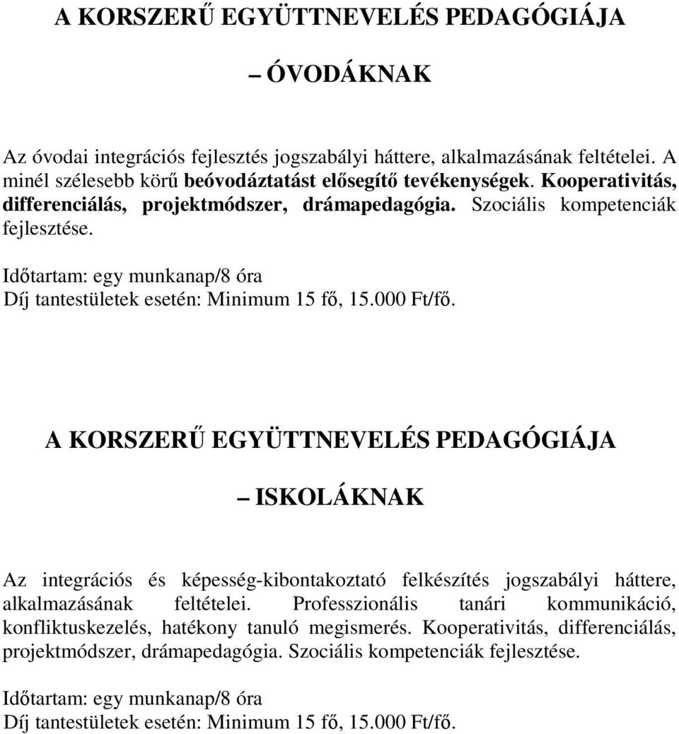 A KORSZERŐ EGYÜTTNEVELÉS PEDAGÓGIÁJA ISKOLÁKNAK Az integrációs és képesség-kibontakoztató felkészítés jogszabályi háttere, alkalmazásának feltételei.