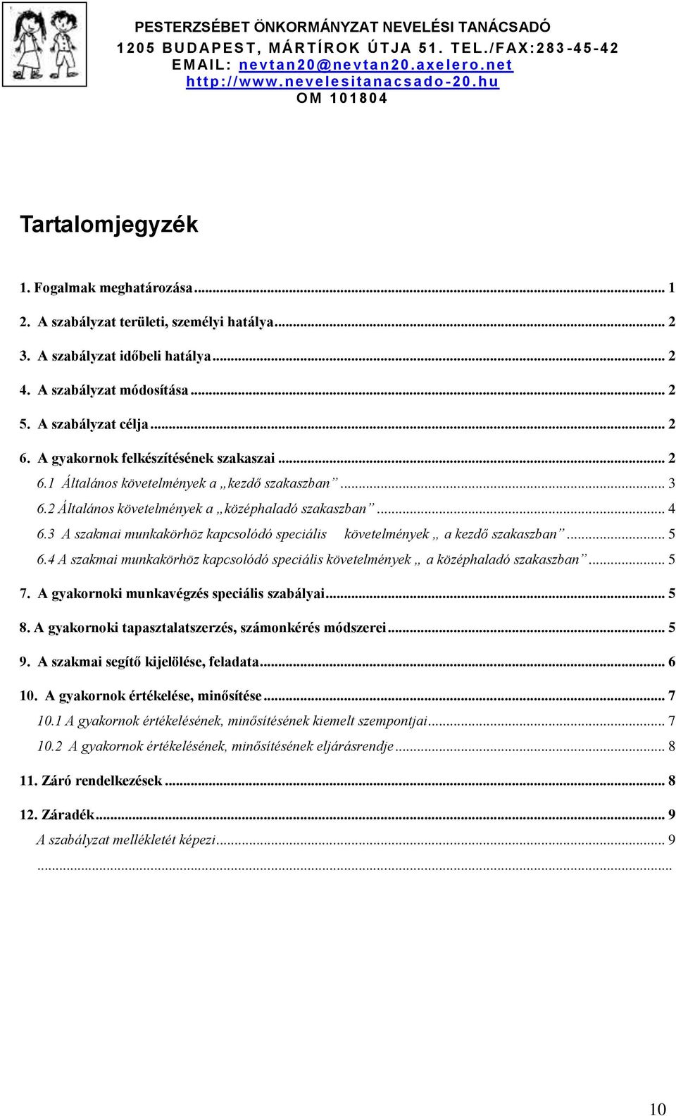 3 A szakmai munkakörhöz kapcsolódó speciális követelmények a kezdő szakaszban... 5 6.4 A szakmai munkakörhöz kapcsolódó speciális követelmények a középhaladó szakaszban... 5 7.