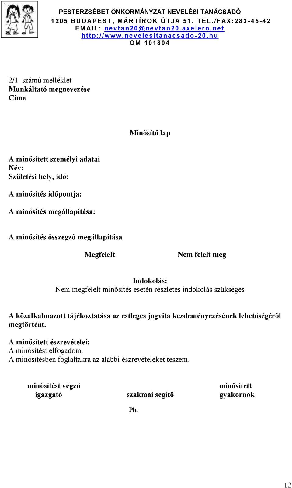 indokolás szükséges A közalkalmazott tájékoztatása az estleges jogvita kezdeményezésének lehetőségéről megtörtént.