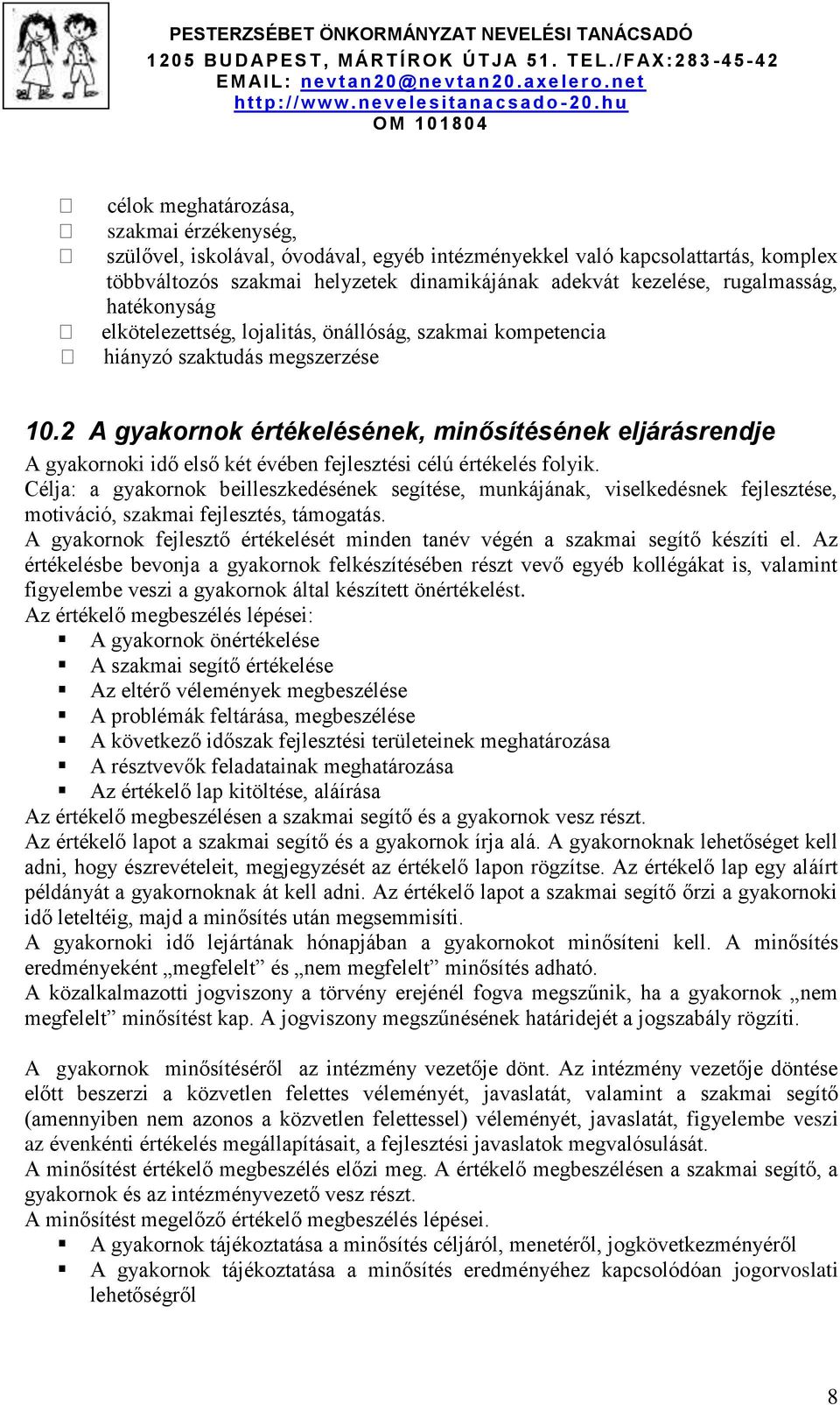 2 A gyakornok értékelésének, minősítésének eljárásrendje A gyakornoki idő első két évében fejlesztési célú értékelés folyik.