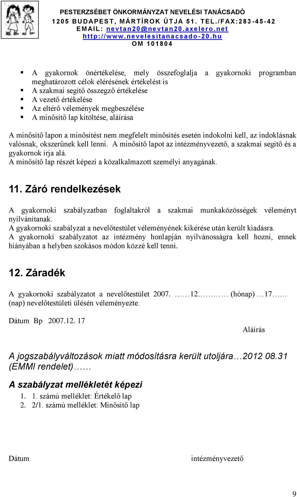 A minősítő lapot az intézményvezető, a szakmai segítő és a gyakornok írja alá. A minősítő lap részét képezi a közalkalmazott személyi anyagának. 11.