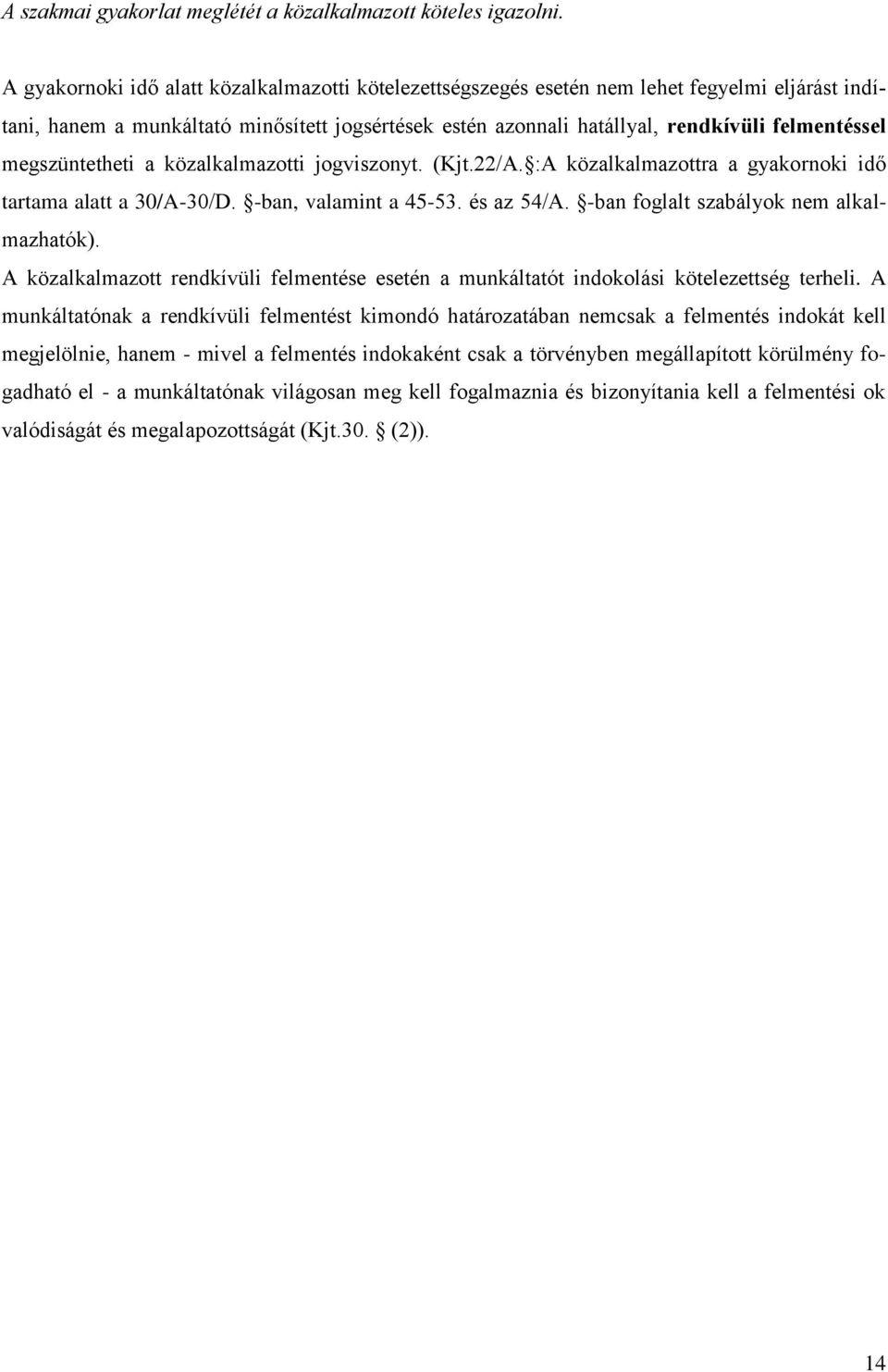 megszüntetheti a közalkalmazotti jogviszonyt. (Kjt.22/A. :A közalkalmazottra a gyakornoki idő tartama alatt a 30/A-30/D. -ban, valamint a 45-53. és az 54/A. -ban foglalt szabályok nem alkalmazhatók).