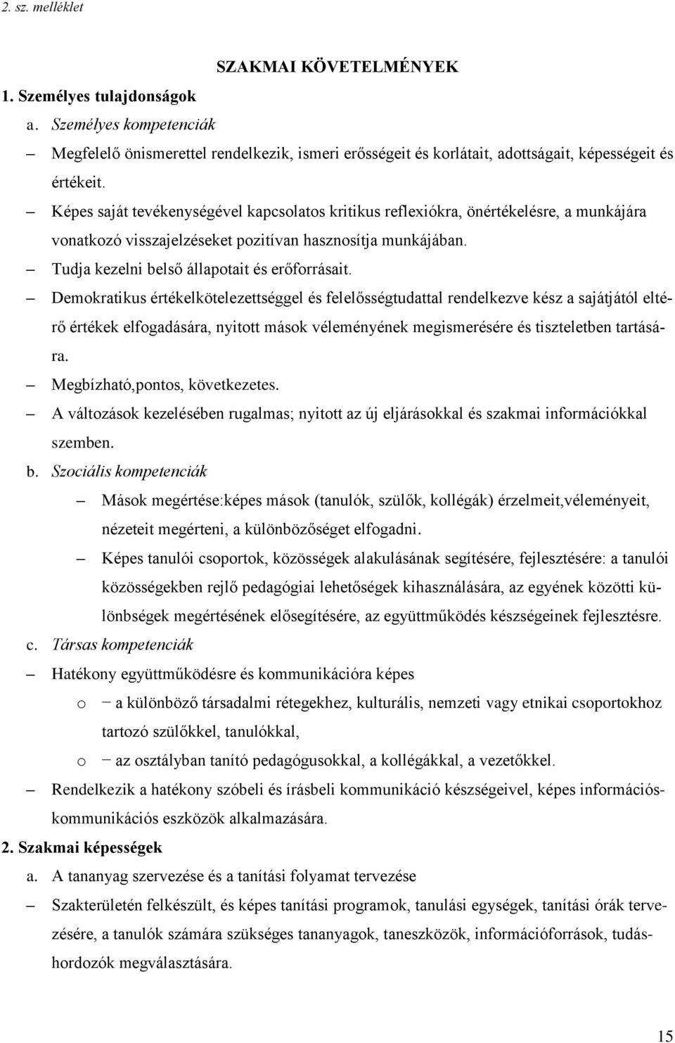 Demokratikus értékelkötelezettséggel és felelősségtudattal rendelkezve kész a sajátjától eltérő értékek elfogadására, nyitott mások véleményének megismerésére és tiszteletben tartására.