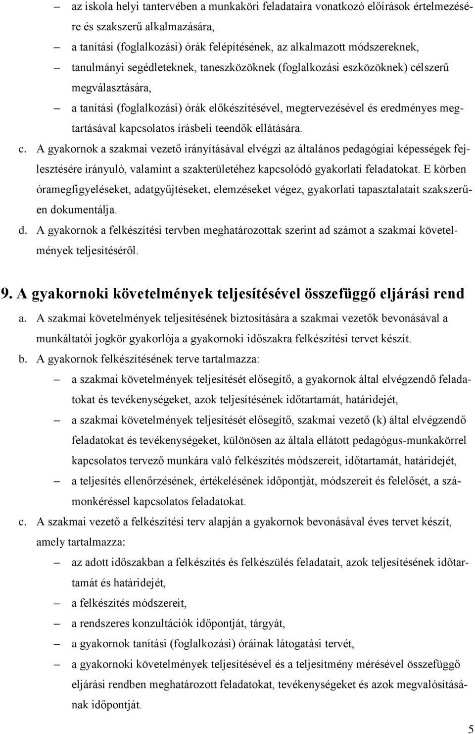 teendők ellátására. c. A gyakornok a szakmai vezető irányításával elvégzi az általános pedagógiai képességek fejlesztésére irányuló, valamint a szakterületéhez kapcsolódó gyakorlati feladatokat.