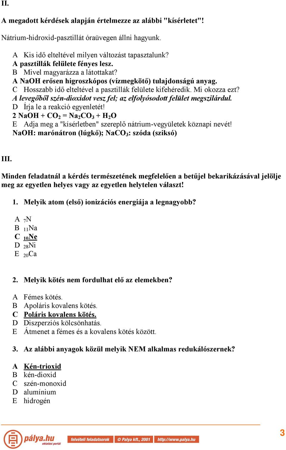 Mi okozza ezt? A levegőből szén-dioxidot vesz fel; az elfolyósodott felület megszilárdul. D Írja le a reakció egyenletét!