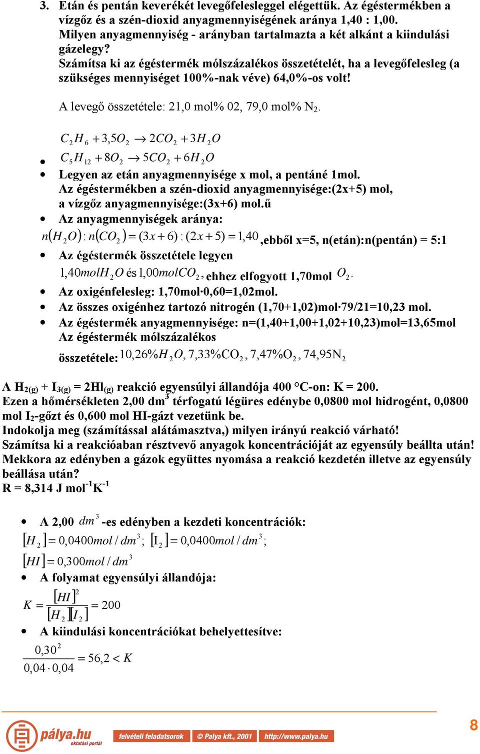 Számítsa ki az égéstermék mólszázalékos összetételét, ha a levegőfelesleg (a szükséges mennyiséget 100%-nak véve) 64,0%-os volt! A levegő összetétele: 1,0 mol% 0, 79,0 mol% N.