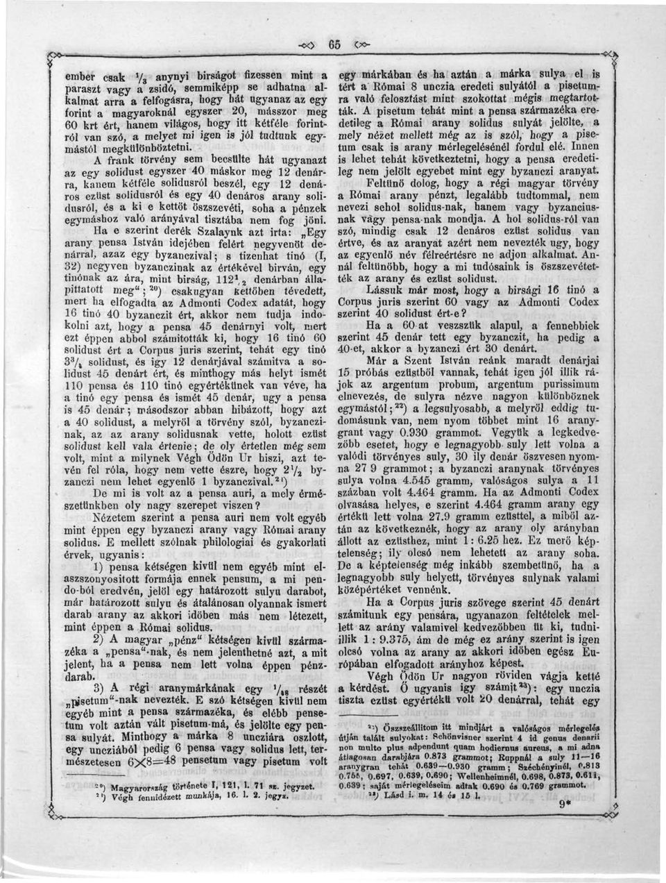 A frank törvény sem becsülte hát ugyanazt az egy solidust egyszer 40 máskor meg 12 dénárra, kanem kétféle solidusról beszél, egy 12 denáros ezüst solidusról és egy 40 denáros arany solidusról, és a