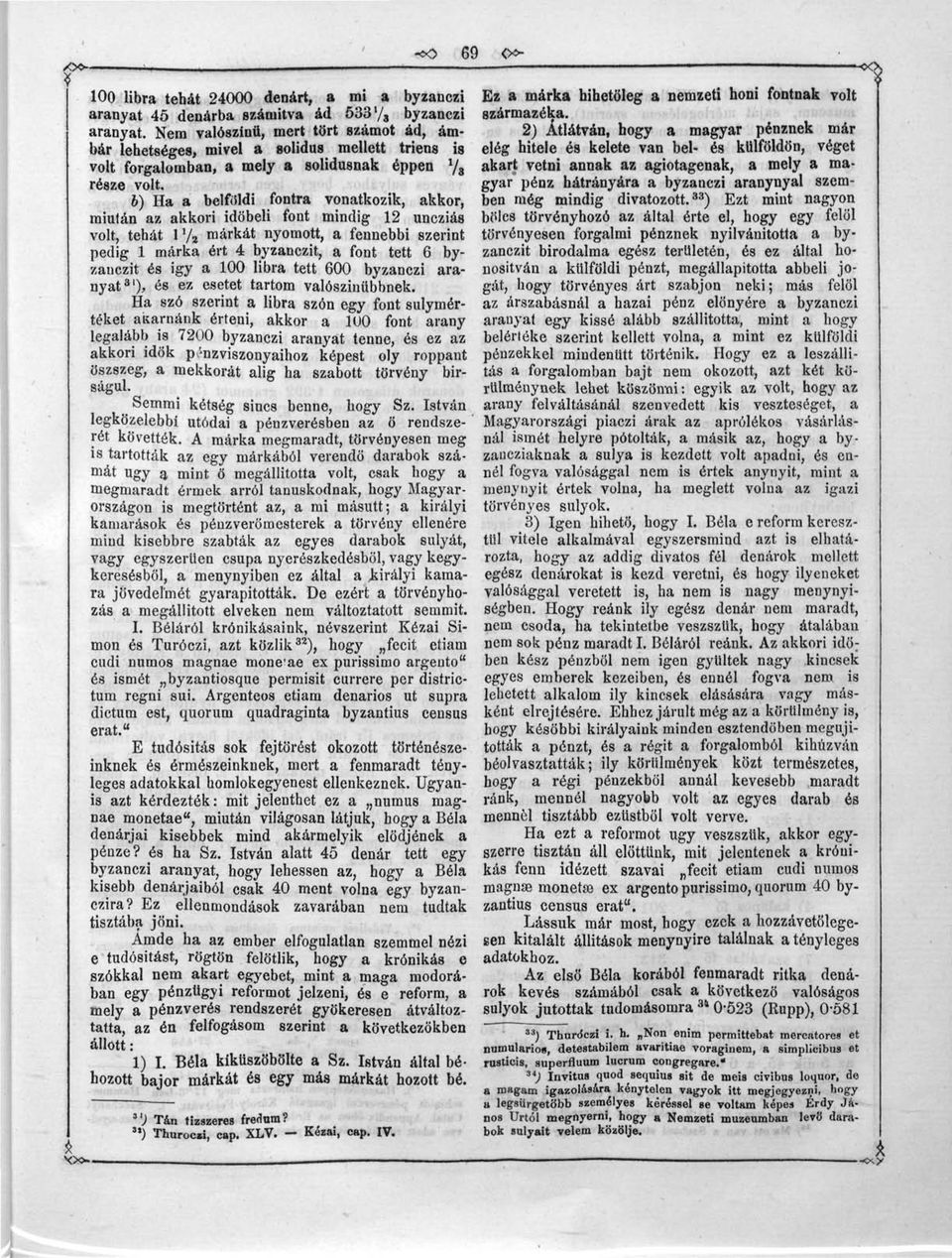 b) Ha a belföldi fontra vonatkozik, akkor, miután az akkori időbeli font mindig 12 uncziás volt, tehát P/ 2 márkát nyomott, a fennebbi szerint pedig 1 márka ért 4 byzanczit, a font tett 6 byzanczit