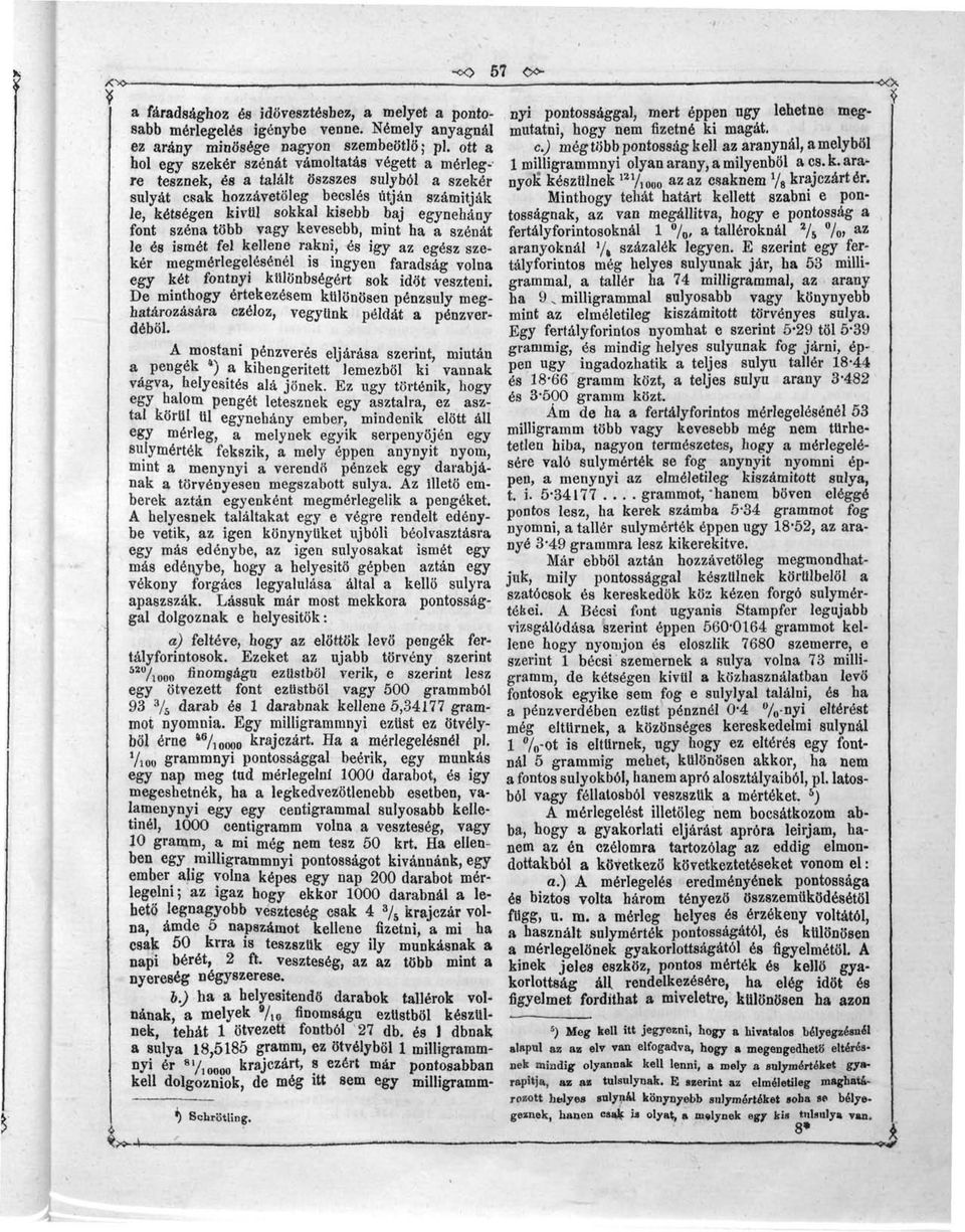 font széna több vagy kevesebb, mint ha a szénát le és ismét fel kellene rakni, és igy az egész szekér megmérlegelésénél is ingyen faradság volna egy két fontnyi különbségért sok időt veszteni.