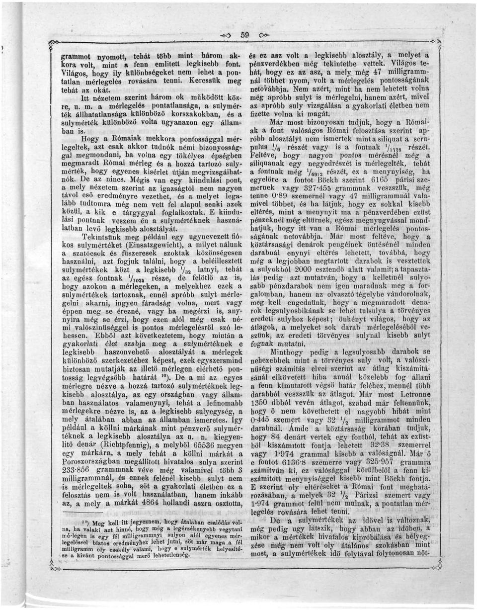 Hogy a Rómaiak mekkora pontossággal mérlegeltek, azt csak akkor tudnók némi bizonyossággal megmondani, ha volna egy tökélyes épségben megmaradt Római mérleg és a hozzá tartozó súlymérték, hogy