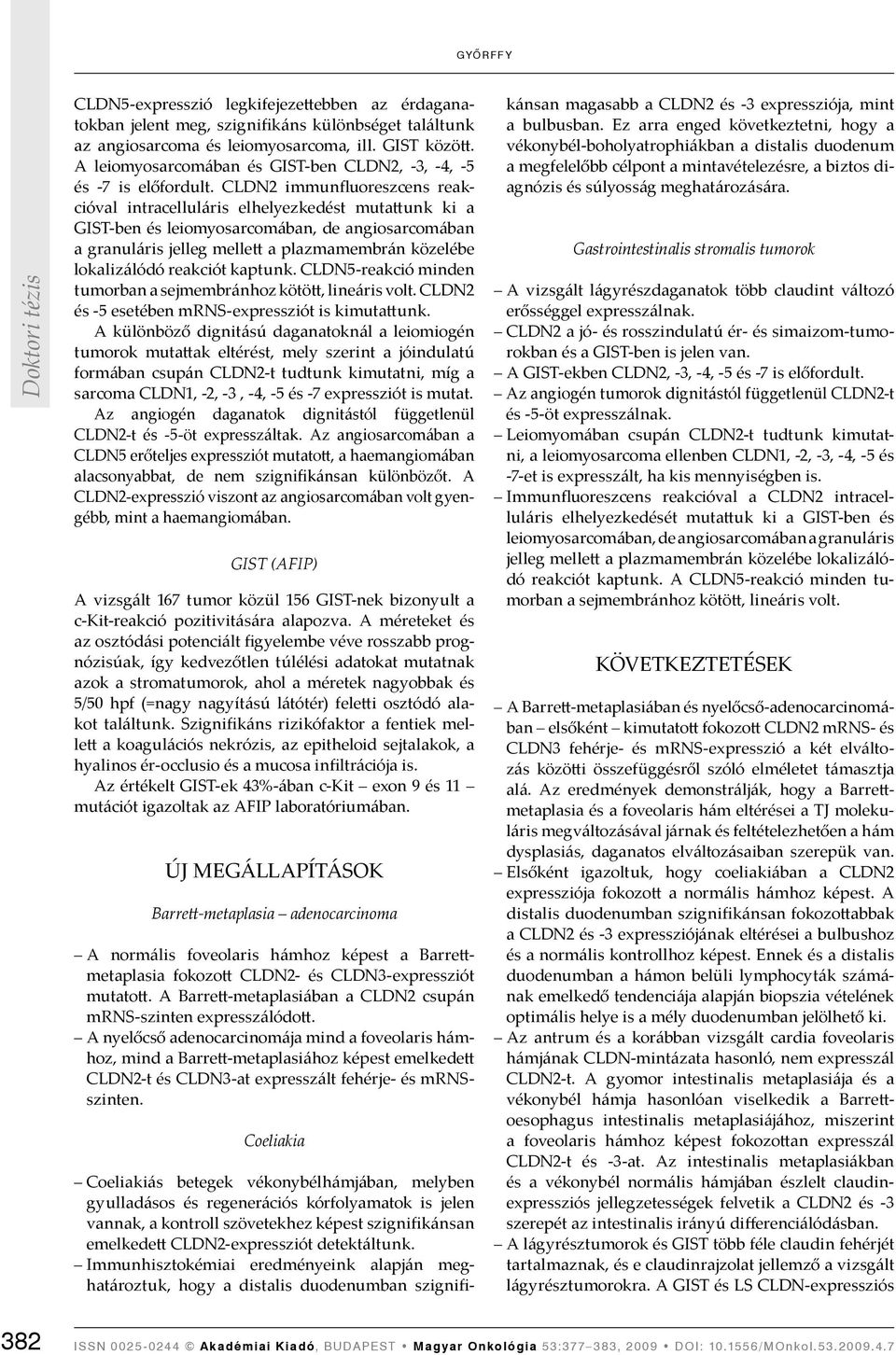 CLDN2 immunfluoreszcens reakcióval intracelluláris elhelyezkedést mutattunk ki a GIST-ben és leiomyosarcomában, de angiosarcomában a granuláris jelleg mellett a plazmamembrán közelébe lokalizálódó