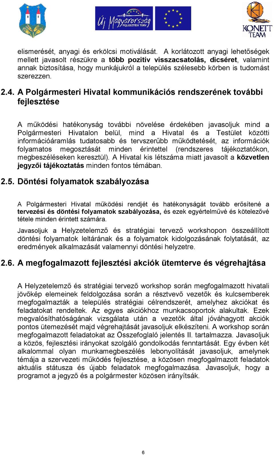 4. A Polgármesteri Hivatal kommunikációs rendszerének további fejlesztése A mőködési hatékonyság további növelése érdekében javasoljuk mind a Polgármesteri Hivatalon belül, mind a Hivatal és a