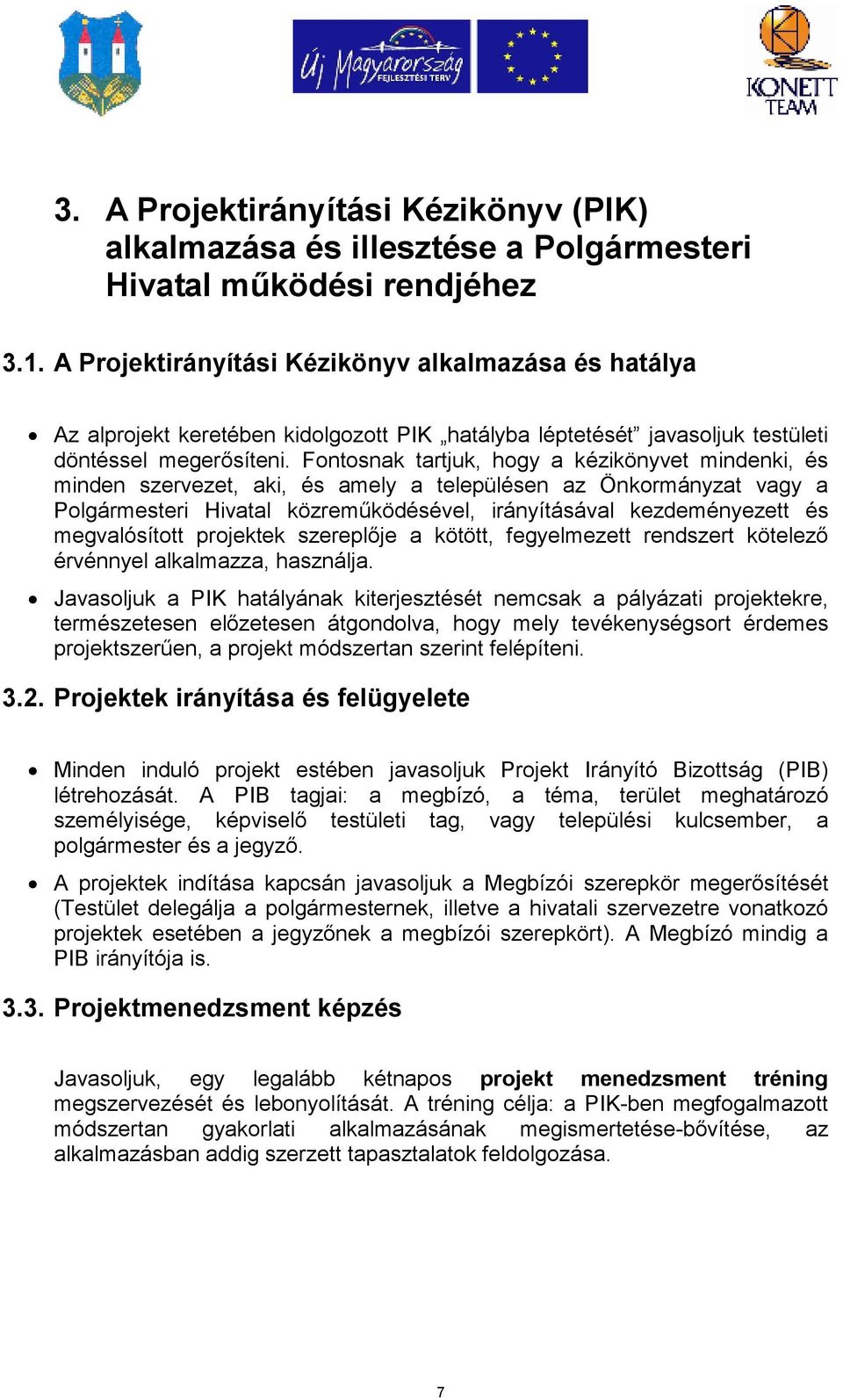 Fontosnak tartjuk, hogy a kézikönyvet mindenki, és minden szervezet, aki, és amely a településen az Önkormányzat vagy a Polgármesteri Hivatal közremőködésével, irányításával kezdeményezett és