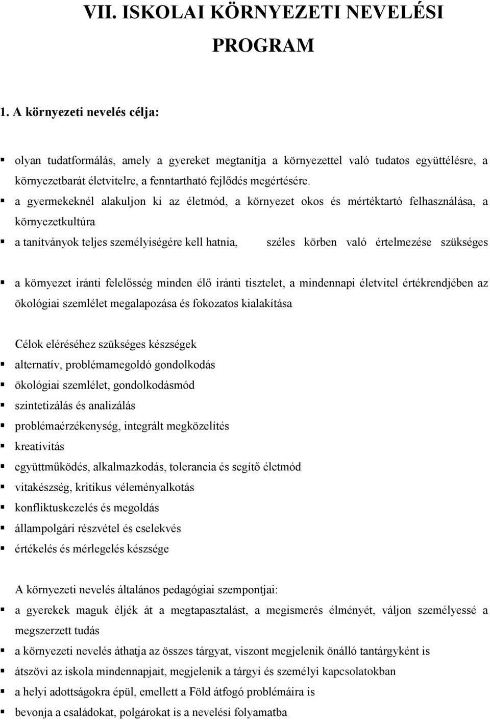 a gyermekeknél alakuljon ki az életmód, a környezet okos és mértéktartó felhasználása, a környezetkultúra a tanítványok teljes személyiségére kell hatnia, széles körben való értelmezése szükséges a