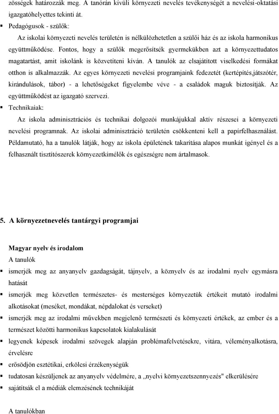 Fontos, hogy a szülők megerősítsék gyermekükben azt a környezettudatos magatartást, amit iskolánk is közvetíteni kíván. az elsajátított viselkedési formákat otthon is alkalmazzák.