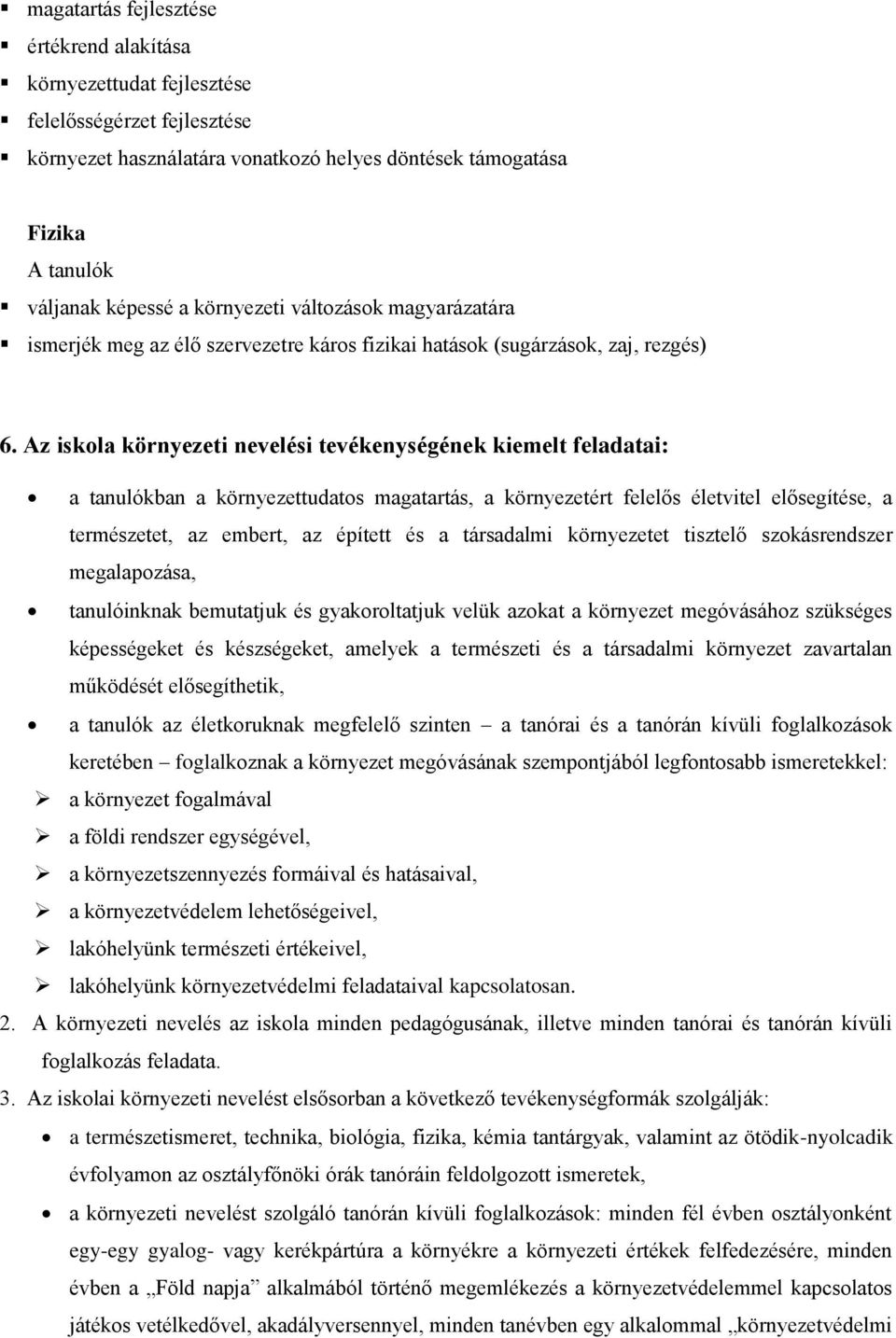 Az iskola környezeti nevelési tevékenységének kiemelt feladatai: a tanulókban a környezettudatos magatartás, a környezetért felelős életvitel elősegítése, a természetet, az embert, az épített és a