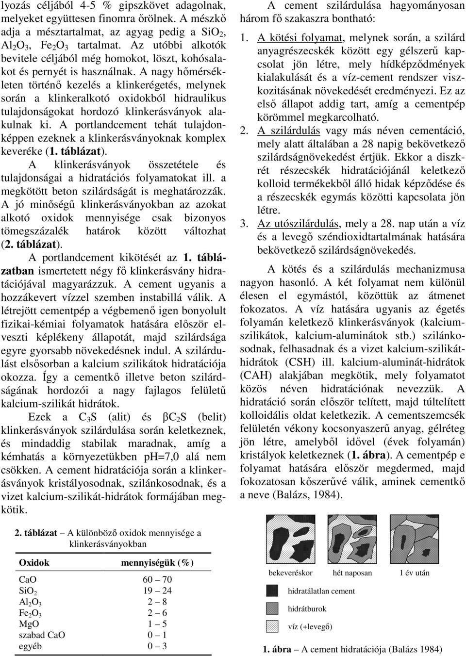 A nagy hımérsékleten történı kezelés a klinkerégetés, melynek során a klinkeralkotó oxidokból hidraulikus tulajdonságokat hordozó klinkerásványok alakulnak ki.