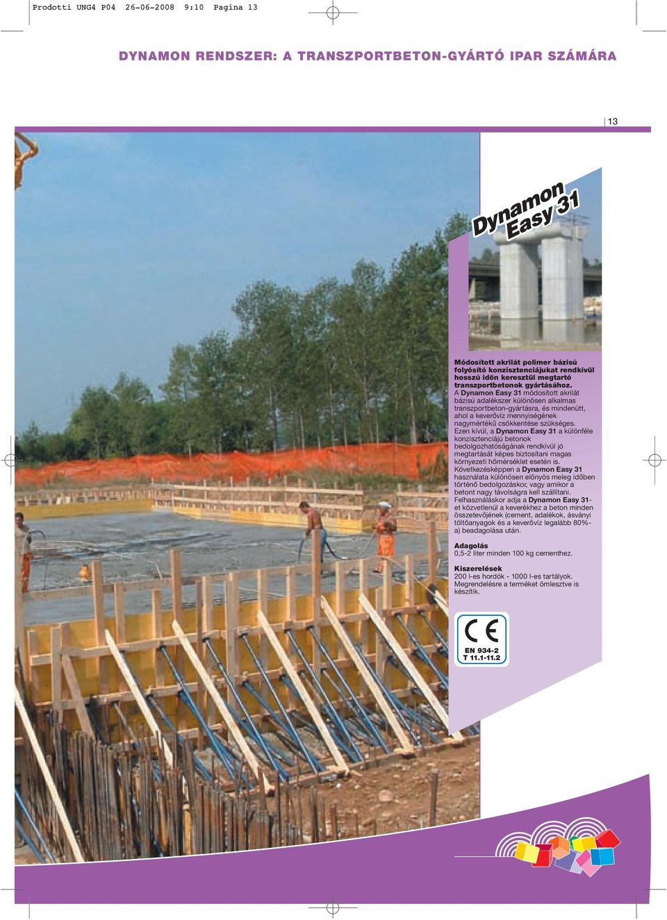 A Dynamon Easy 31 módosított akrilát bázisú adalékszer különösen alkalmas transzportbeton-gyártásra, és mindenütt, ahol a keverővíz mennyiségének nagymértékű csökkentése szükséges.