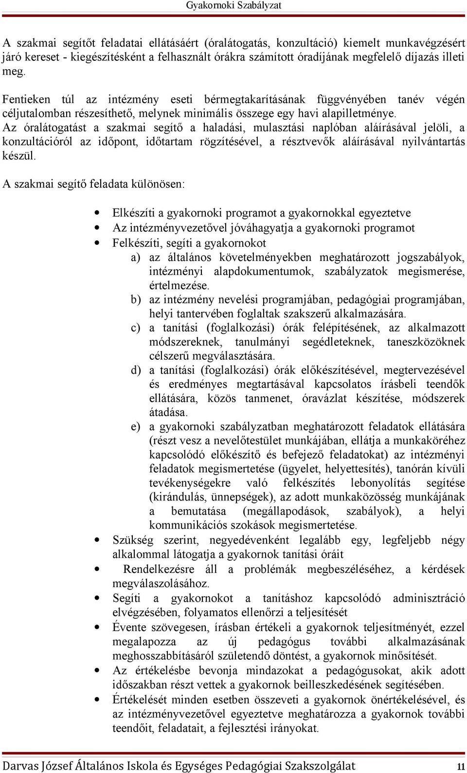 Az óralátogatást a szakmai segítő a haladási, mulasztási naplóban aláírásával jelöli, a konzultációról az időpont, időtartam rögzítésével, a résztvevők aláírásával nyilvántartás készül.