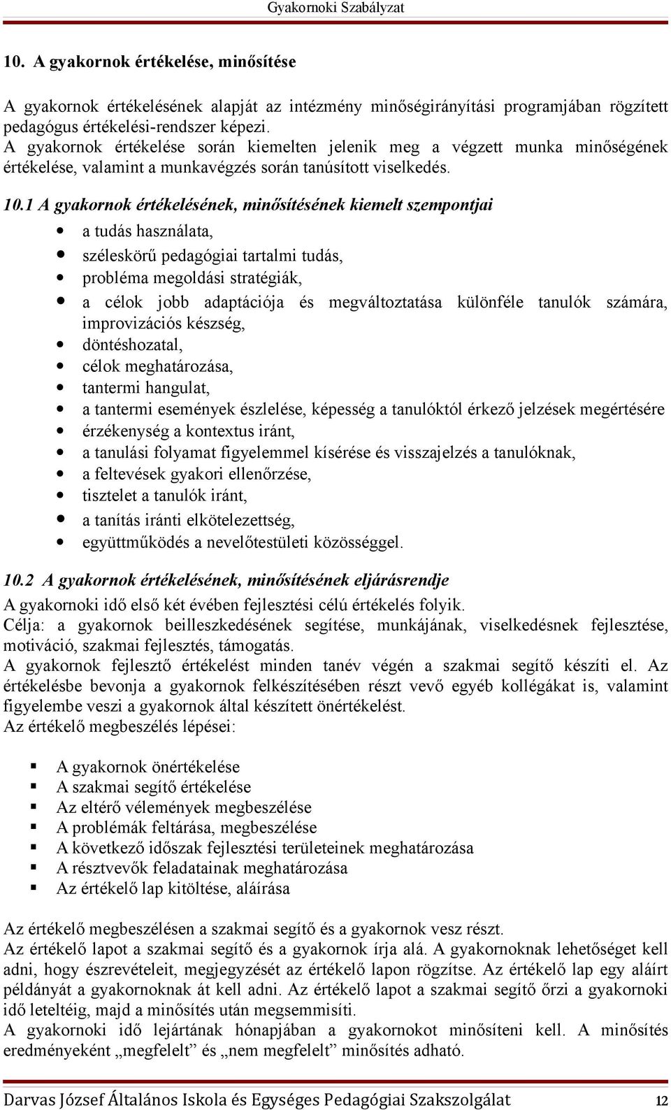 1 A gyakornok értékelésének, minősítésének kiemelt szempontjai a tudás használata, széleskörű pedagógiai tartalmi tudás, probléma megoldási stratégiák, a célok jobb adaptációja és megváltoztatása