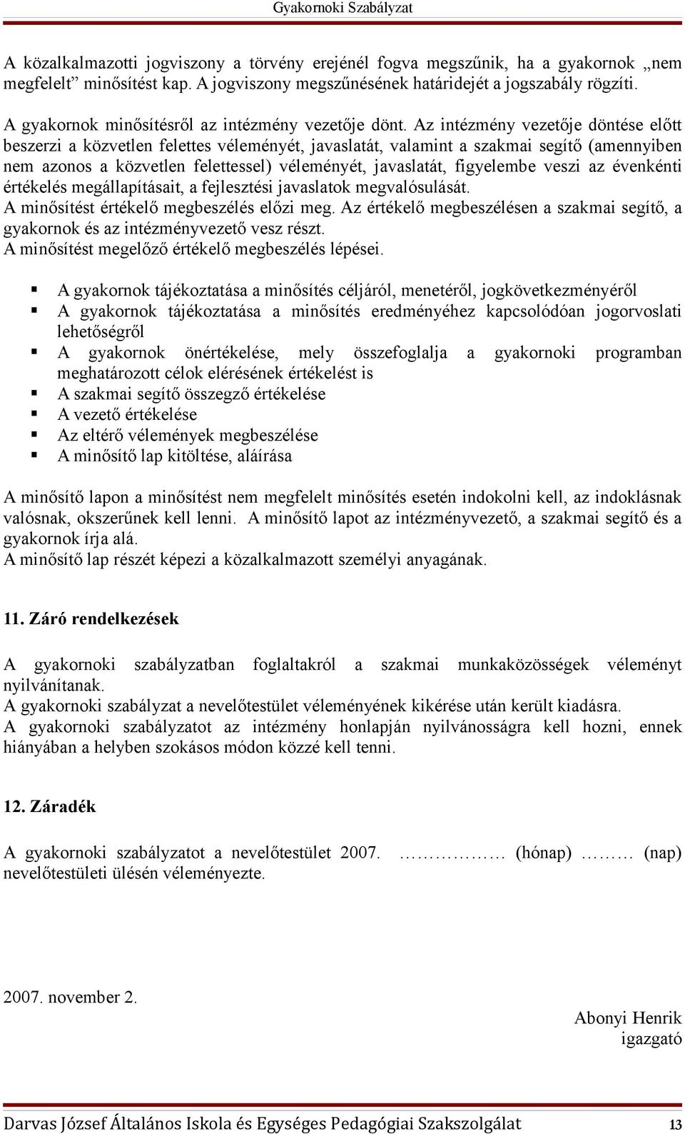 Az intézmény vezetője döntése előtt beszerzi a közvetlen felettes véleményét, javaslatát, valamint a szakmai segítő (amennyiben nem azonos a közvetlen felettessel) véleményét, javaslatát, figyelembe