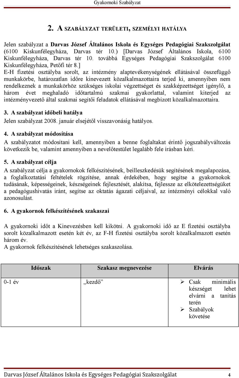 ] E-H fizetési osztályba sorolt, az intézmény alaptevékenységének ellátásával összefüggő munkakörbe, határozatlan időre kinevezett közalkalmazottaira terjed ki, amennyiben nem rendelkeznek a