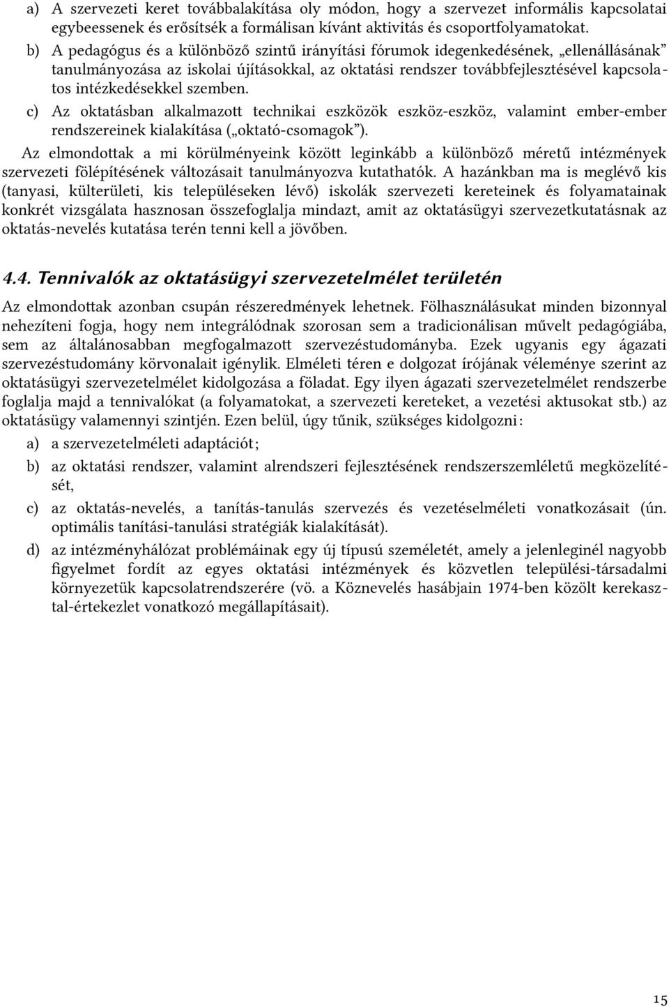szemben. c) Az oktatásban alkalmazot technikai eszközök eszköz-eszköz, valamint ember-ember rendszereinek kialakítása ( oktató-csomagok ).