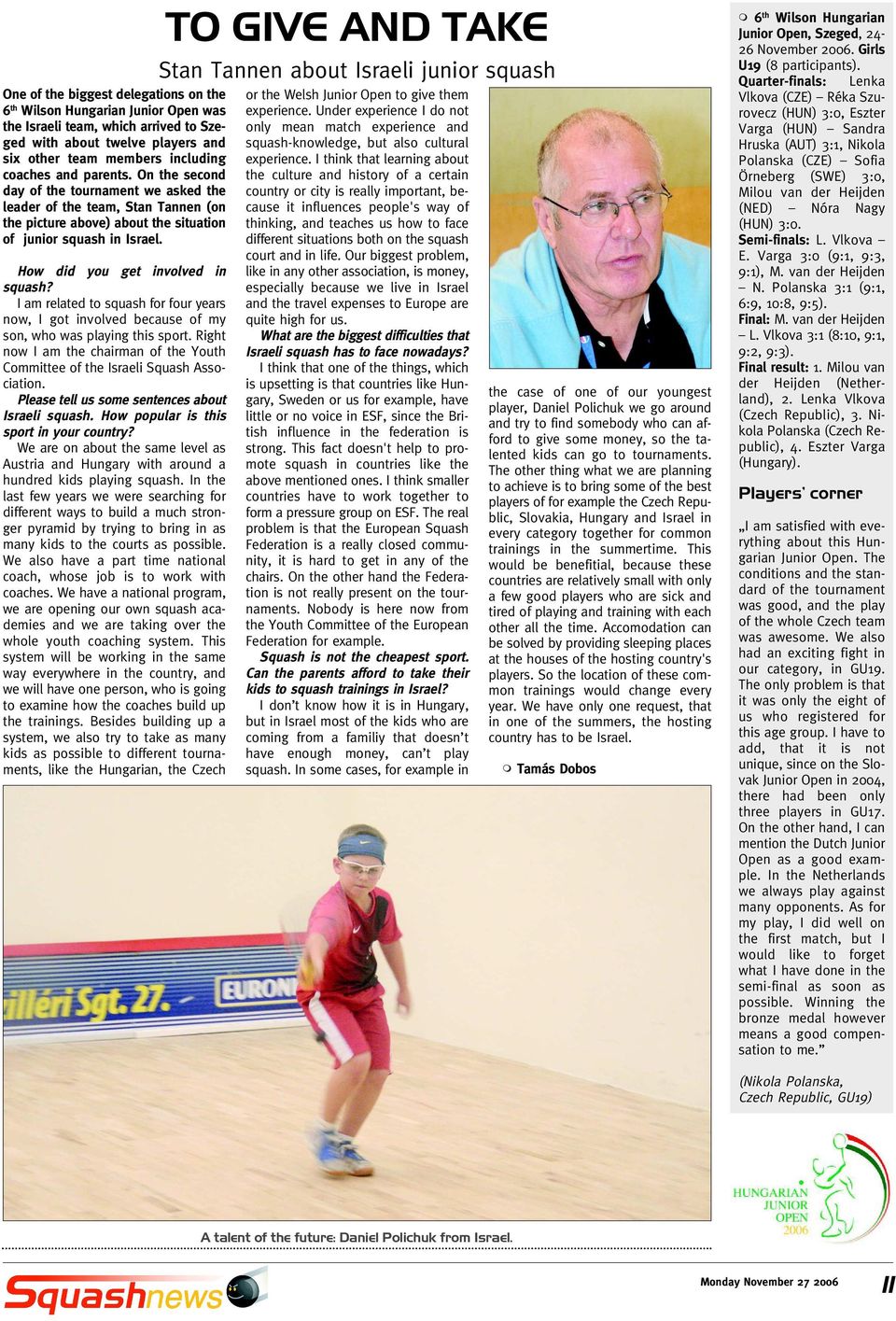 I am related to squash for four years now, I got involved because of my son, who was playing this sport. Right now I am the chairman of the Youth Committee of the Israeli Squash Association.