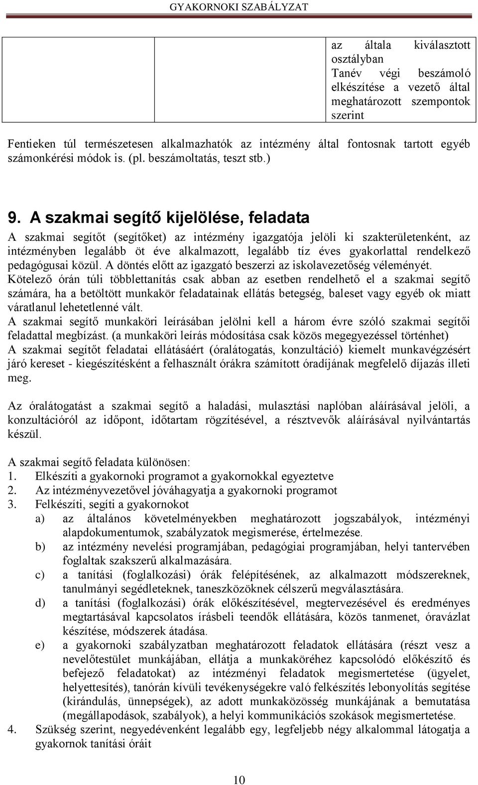 A szakmai segítő kijelölése, feladata A szakmai segítőt (segítőket) az intézmény igazgatója jelöli ki szakterületenként, az intézményben legalább öt éve alkalmazott, legalább tíz éves gyakorlattal