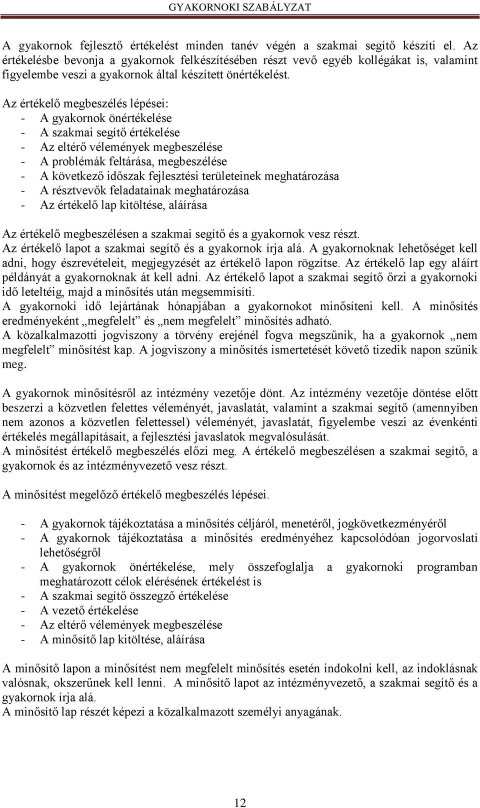 Az értékelő megbeszélés lépései: - A gyakornok önértékelése - A szakmai segítő értékelése - Az eltérő vélemények megbeszélése - A problémák feltárása, megbeszélése - A következő időszak fejlesztési