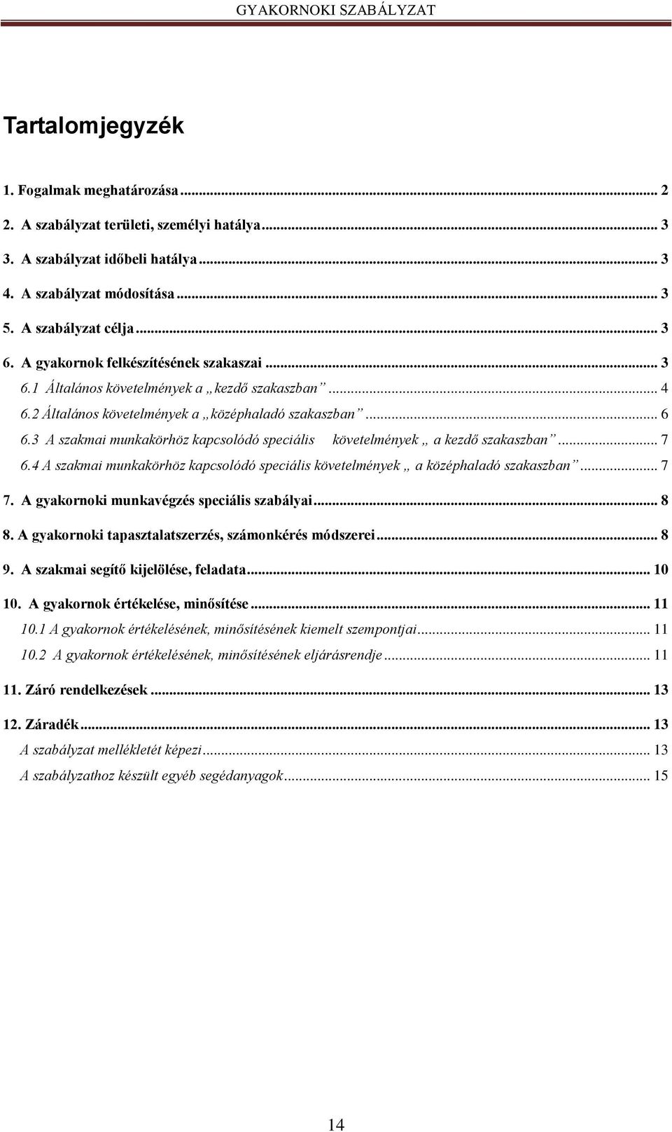 3 A szakmai munkakörhöz kapcsolódó speciális követelmények a kezdő szakaszban... 7 6.4 A szakmai munkakörhöz kapcsolódó speciális követelmények a középhaladó szakaszban... 7 7.