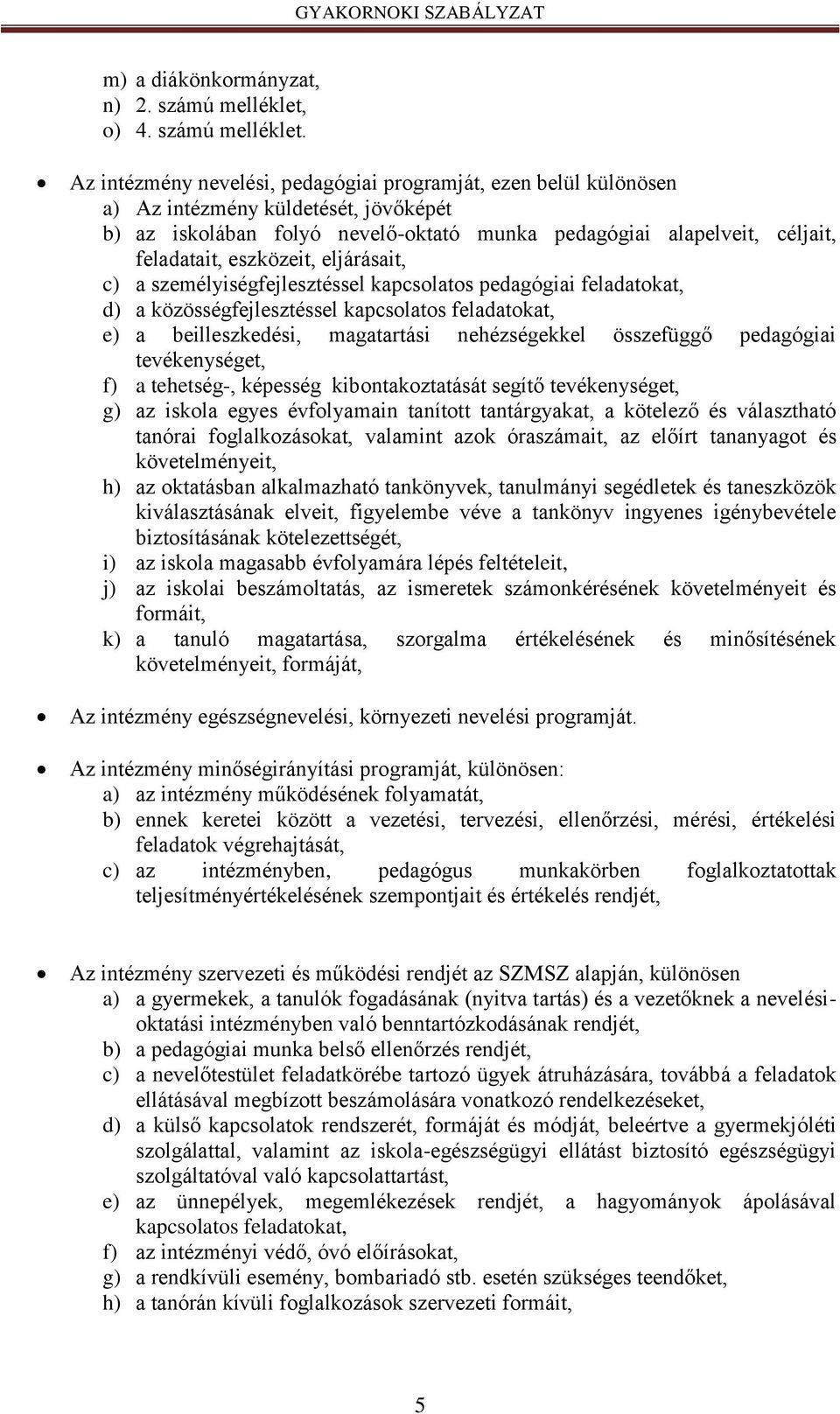 Az intézmény nevelési, pedagógiai programját, ezen belül különösen a) Az intézmény küldetését, jövőképét b) az iskolában folyó nevelő-oktató munka pedagógiai alapelveit, céljait, feladatait,