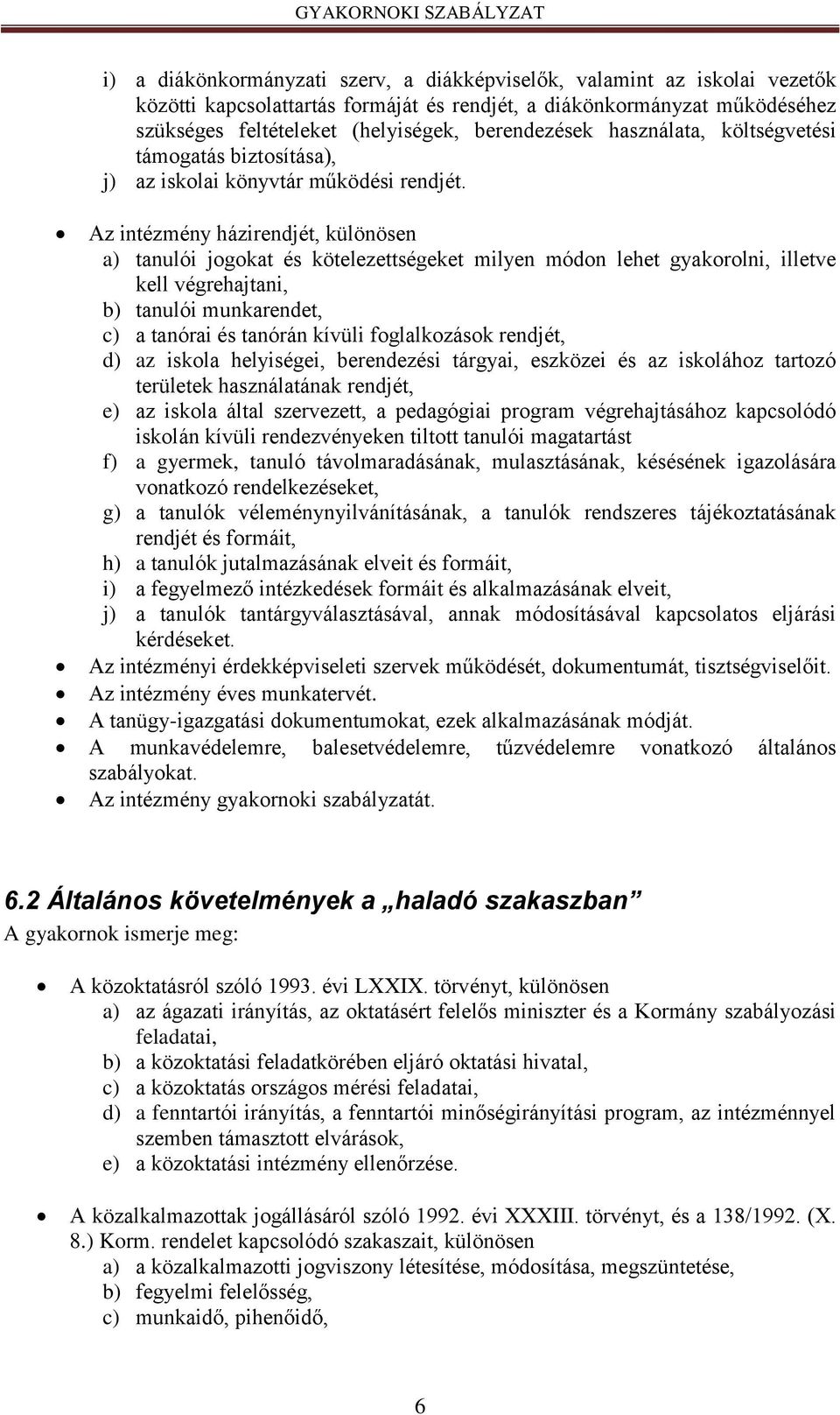 Az intézmény házirendjét, különösen a) tanulói jogokat és kötelezettségeket milyen módon lehet gyakorolni, illetve kell végrehajtani, b) tanulói munkarendet, c) a tanórai és tanórán kívüli