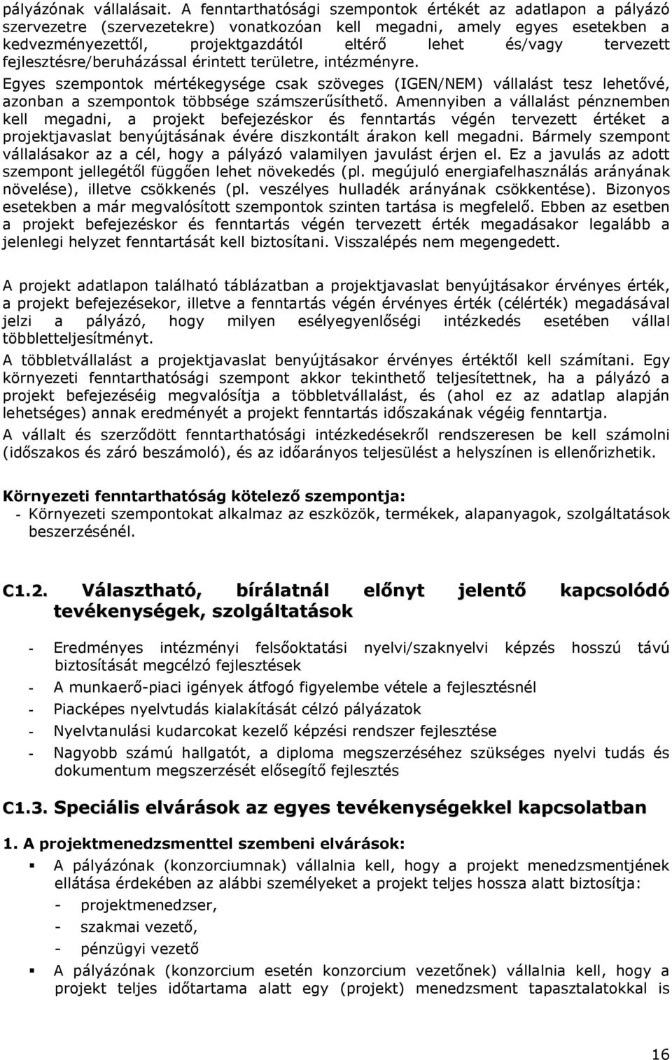 tervezett fejlesztésre/beruházással érintett területre, intézményre. Egyes szempontok mértékegysége csak szöveges (IGEN/NEM) vállalást tesz lehetővé, azonban a szempontok többsége számszerűsíthető.