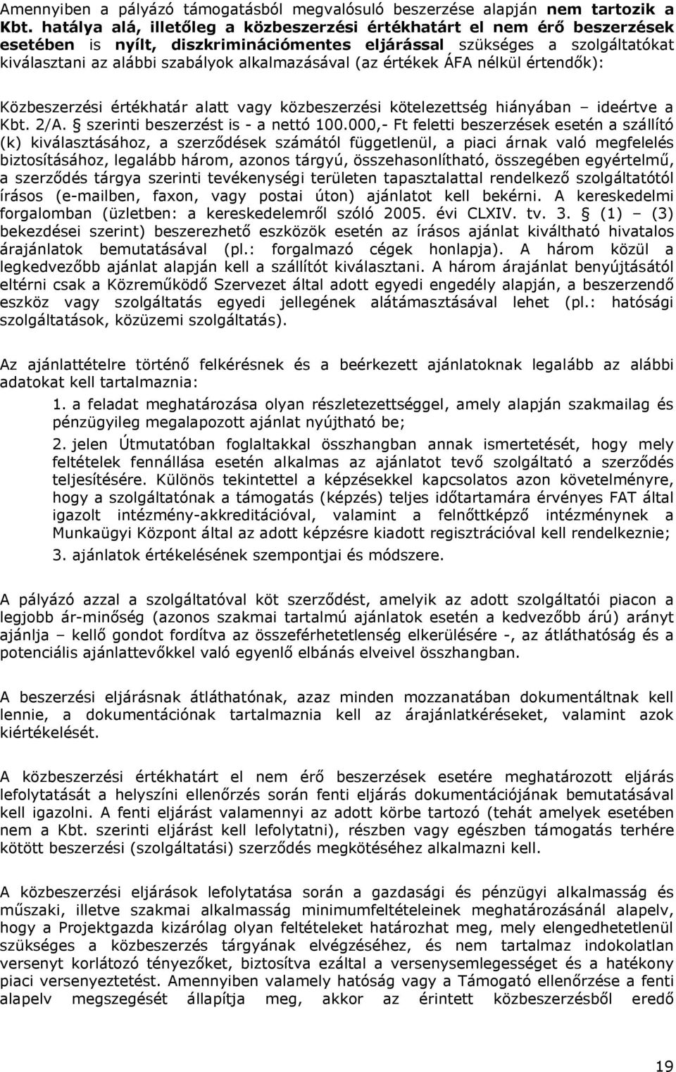 (az értékek ÁFA nélkül értendők): Közbeszerzési értékhatár alatt vagy közbeszerzési kötelezettség hiányában ideértve a Kbt. 2/A. szerinti beszerzést is - a nettó 100.