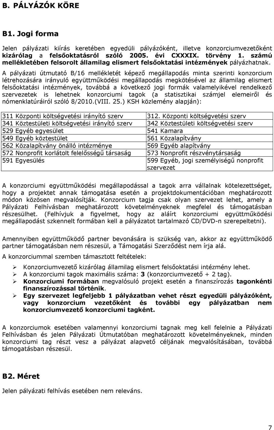 A pályázati útmutató B/16 mellékletét képező megállapodás minta szerinti konzorcium létrehozására irányuló együttműködési megállapodás megkötésével az államilag elismert felsőoktatási intézmények,