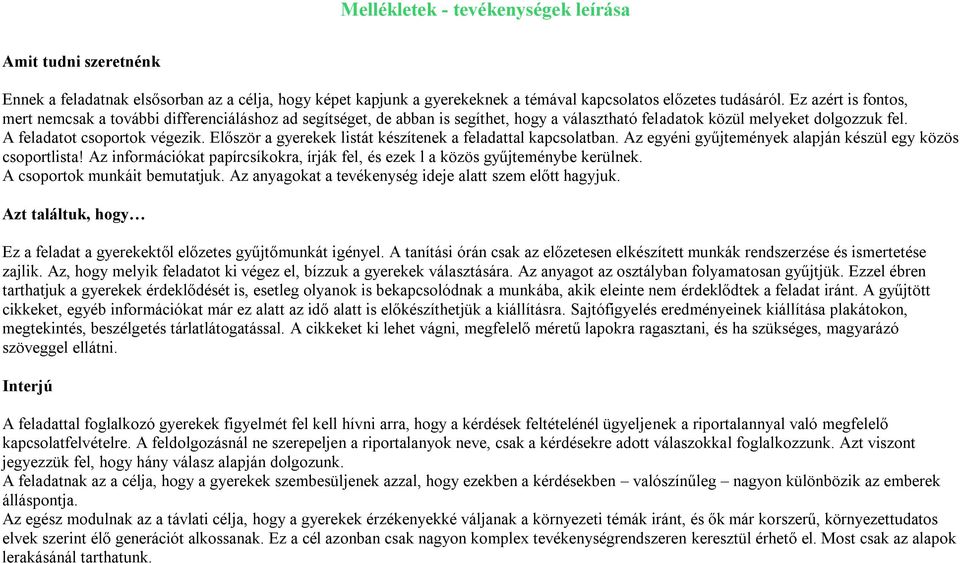 Először a gyerekek listát készítenek a feladattal kapcsolatban. Az egyéni gyűjtemények alapján készül egy közös csoportlista!